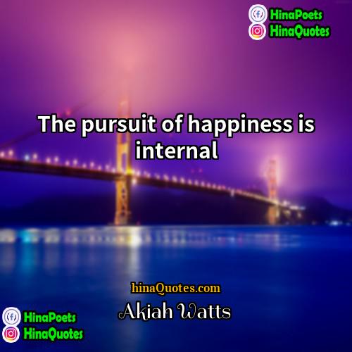 Akiah Watts Quotes | The pursuit of happiness is internal.
 
